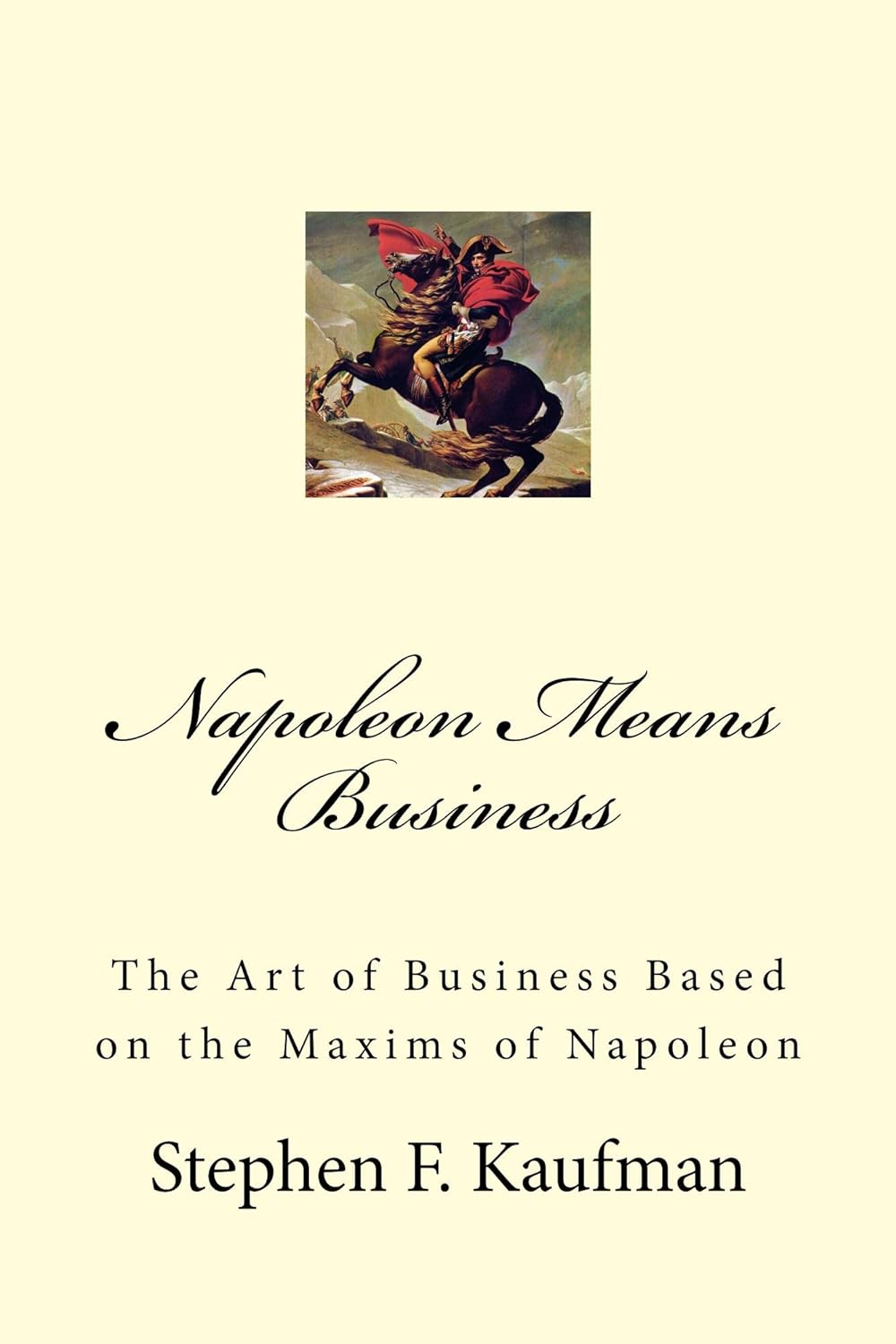 Napoleon Means Business - The Art of Business Based on the Maxims of Napoleon